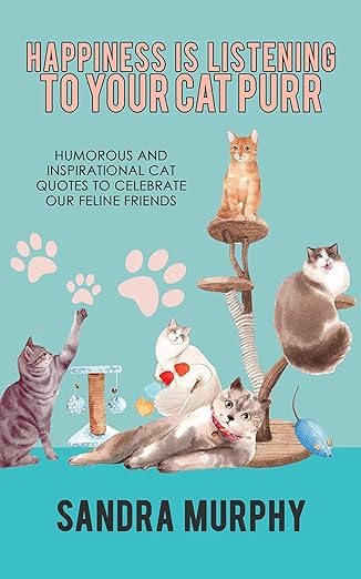 Happiness Is Listening to Your Cat Purr by Sandra Murphy